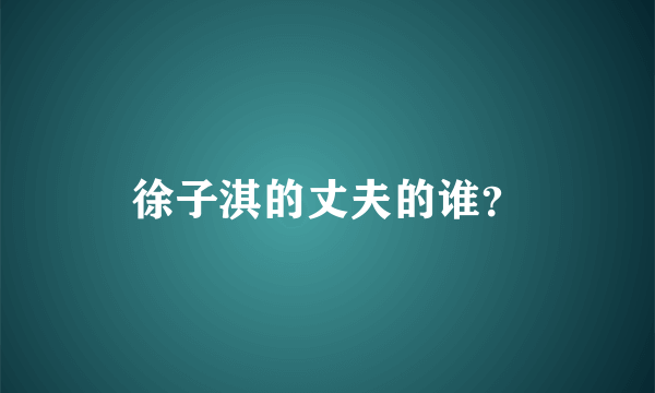 徐子淇的丈夫的谁？