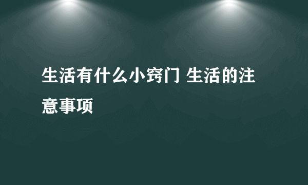 生活有什么小窍门 生活的注意事项