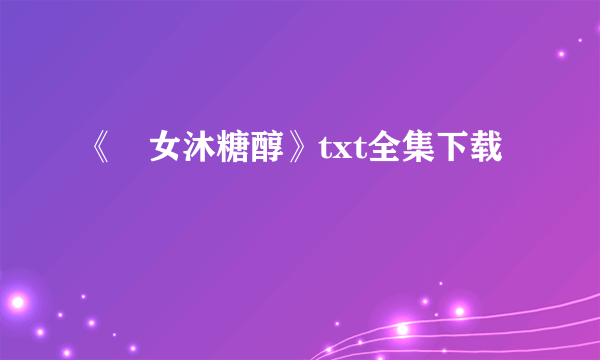 《囧女沐糖醇》txt全集下载