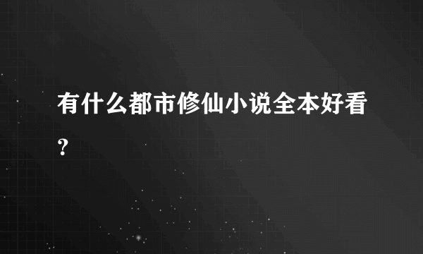 有什么都市修仙小说全本好看？