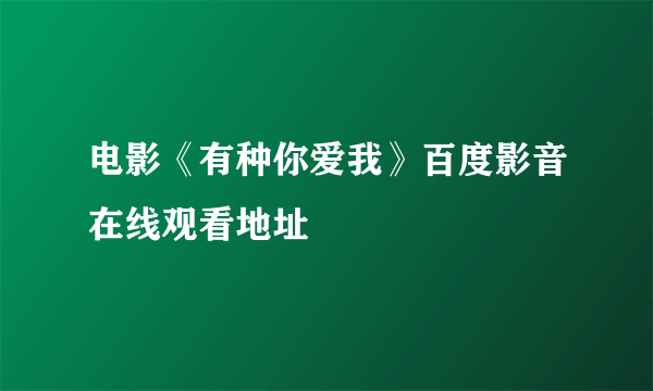 电影《有种你爱我》百度影音在线观看地址