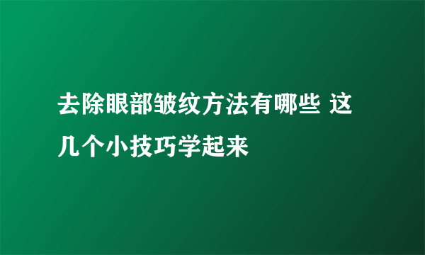 去除眼部皱纹方法有哪些 这几个小技巧学起来