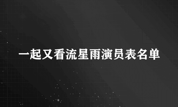 一起又看流星雨演员表名单