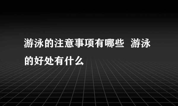 游泳的注意事项有哪些  游泳的好处有什么