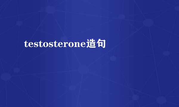 testosterone造句