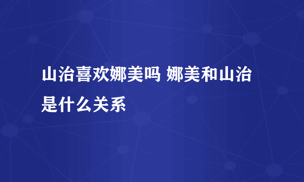 山治喜欢娜美吗 娜美和山治是什么关系