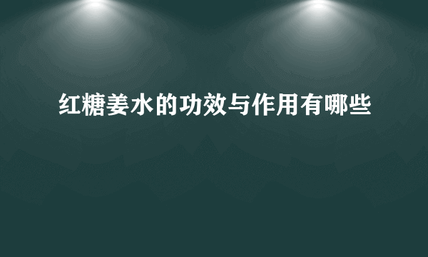 红糖姜水的功效与作用有哪些