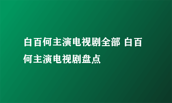 白百何主演电视剧全部 白百何主演电视剧盘点