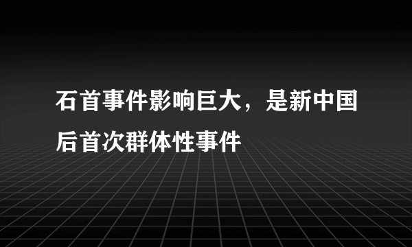 石首事件影响巨大，是新中国后首次群体性事件 