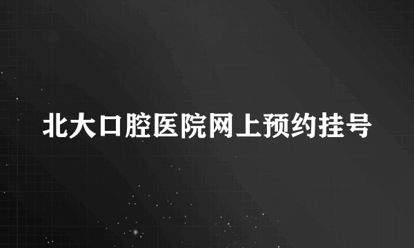 北大口腔医院网上预约挂号