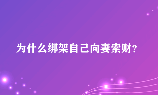 为什么绑架自己向妻索财？