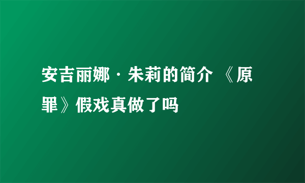 安吉丽娜·朱莉的简介 《原罪》假戏真做了吗