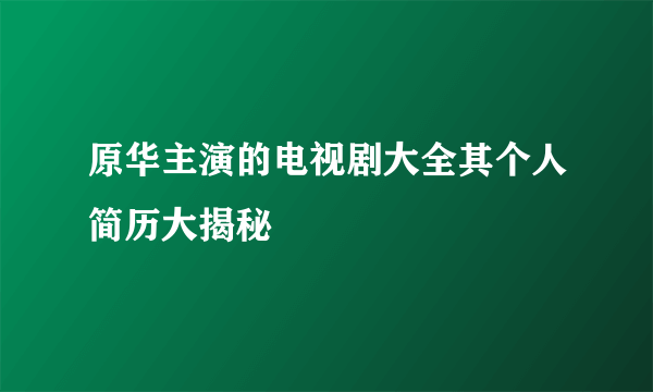 原华主演的电视剧大全其个人简历大揭秘