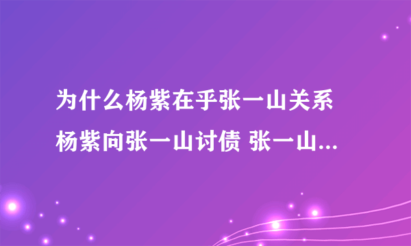 为什么杨紫在乎张一山关系 杨紫向张一山讨债 张一山杨紫狂吻图片