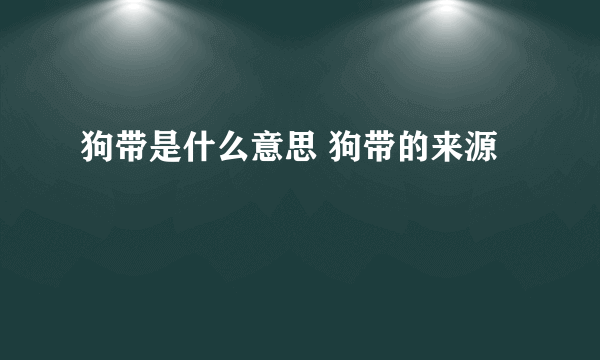 狗带是什么意思 狗带的来源