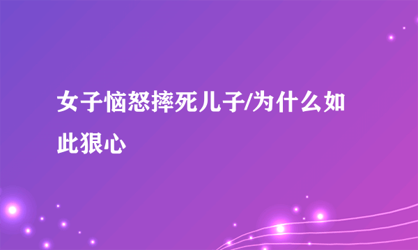 女子恼怒摔死儿子/为什么如此狠心