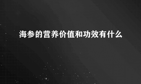 海参的营养价值和功效有什么