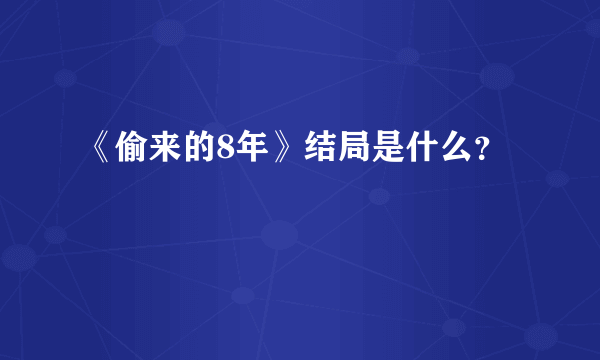 《偷来的8年》结局是什么？