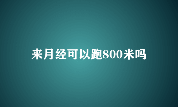 来月经可以跑800米吗