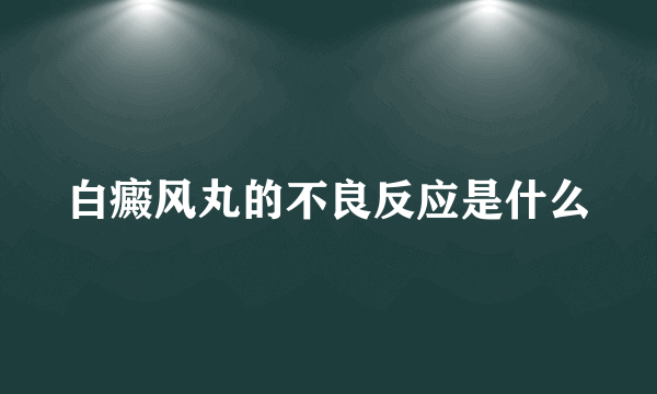 白癜风丸的不良反应是什么