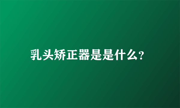 乳头矫正器是是什么？