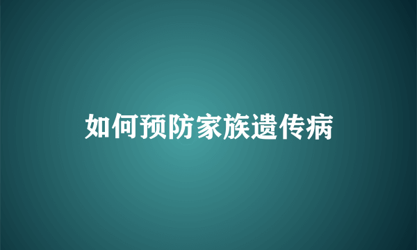 如何预防家族遗传病