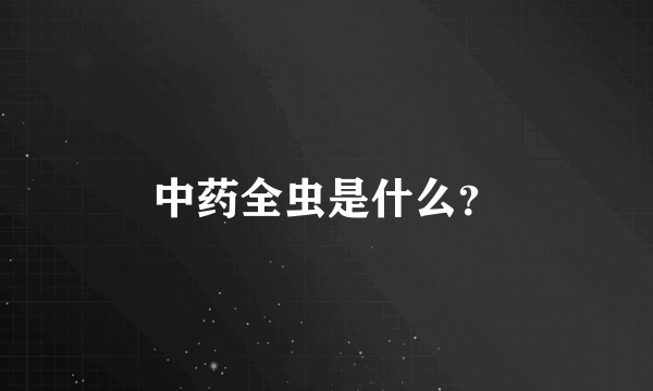 中药全虫是什么？