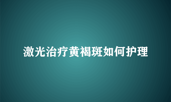 激光治疗黄褐斑如何护理