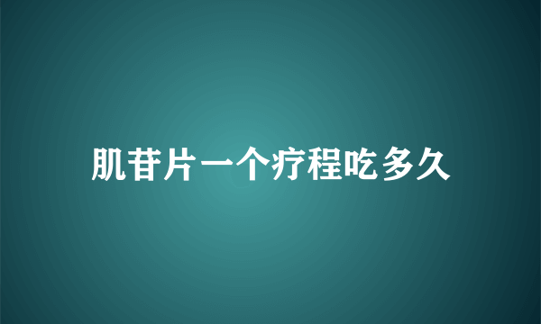 肌苷片一个疗程吃多久