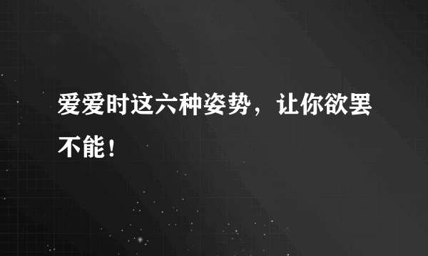 爱爱时这六种姿势，让你欲罢不能！