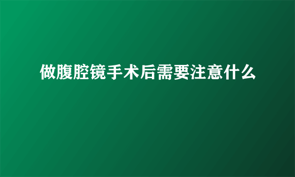 做腹腔镜手术后需要注意什么