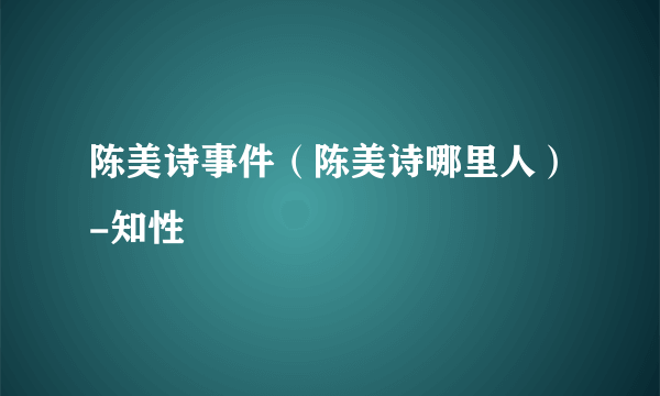 陈美诗事件（陈美诗哪里人）-知性