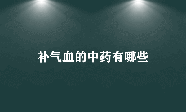 补气血的中药有哪些