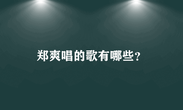 郑爽唱的歌有哪些？