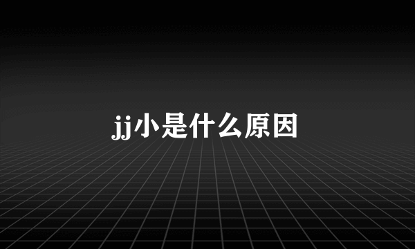 jj小是什么原因