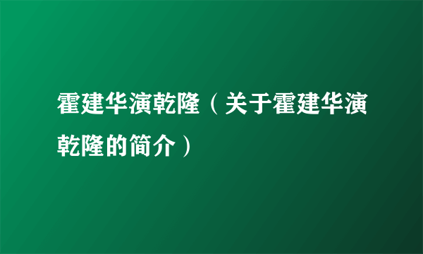 霍建华演乾隆（关于霍建华演乾隆的简介）