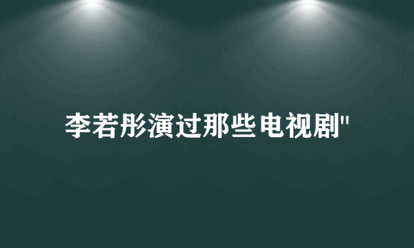 李若彤演过那些电视剧