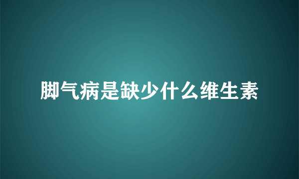 脚气病是缺少什么维生素