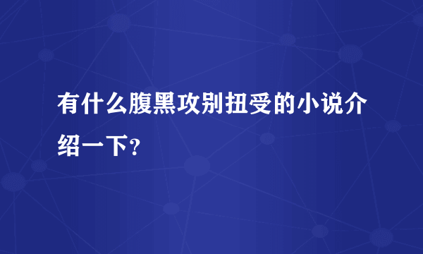 有什么腹黑攻别扭受的小说介绍一下？