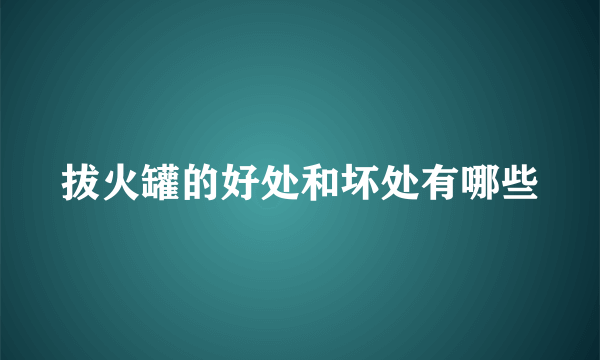 拔火罐的好处和坏处有哪些