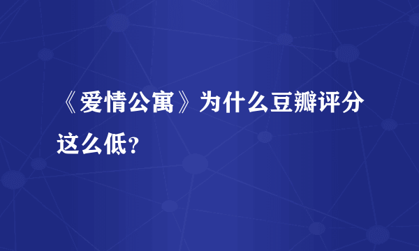 《爱情公寓》为什么豆瓣评分这么低？