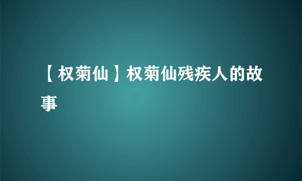 【权菊仙】权菊仙残疾人的故事