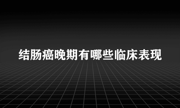 结肠癌晚期有哪些临床表现