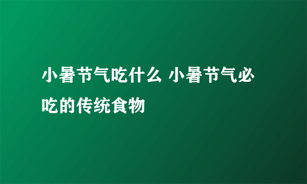 小暑节气吃什么 小暑节气必吃的传统食物