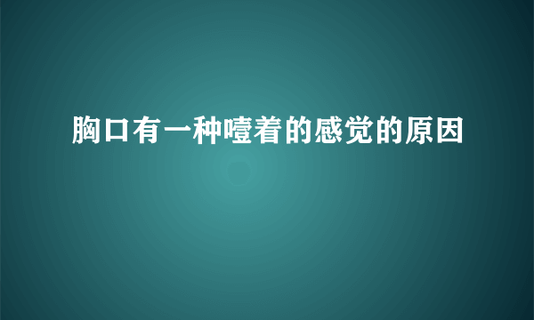 胸口有一种噎着的感觉的原因