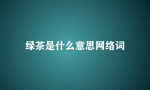 绿茶是什么意思网络词