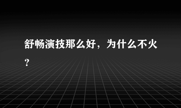 舒畅演技那么好，为什么不火？