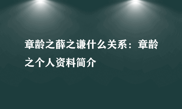 章龄之薛之谦什么关系：章龄之个人资料简介