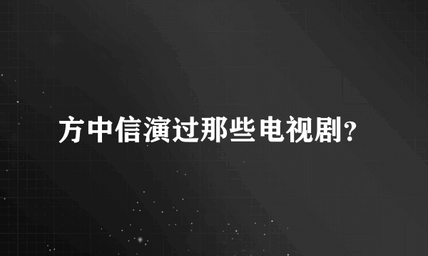 方中信演过那些电视剧？