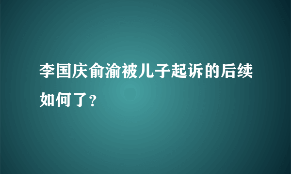 李国庆俞渝被儿子起诉的后续如何了？